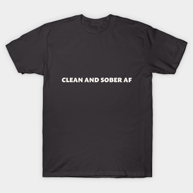 Clean and Sober AF T-Shirt by ObtuseObstructionist